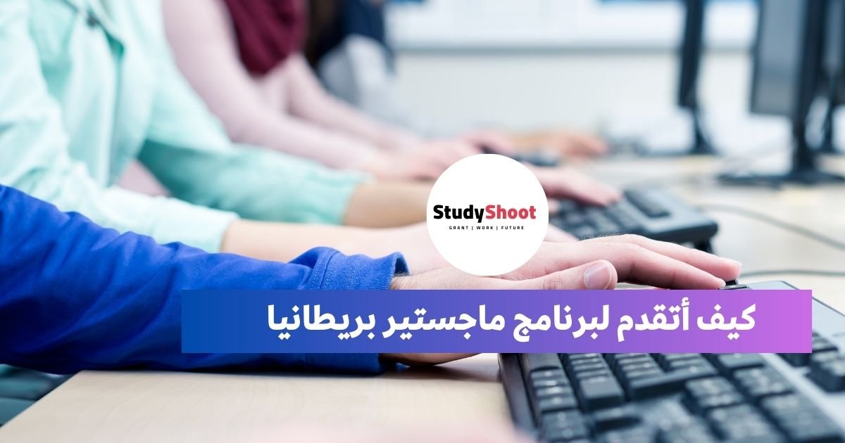 كيف أتقدم لبرنامج ماجستير بريطانيا 9 شهور؟