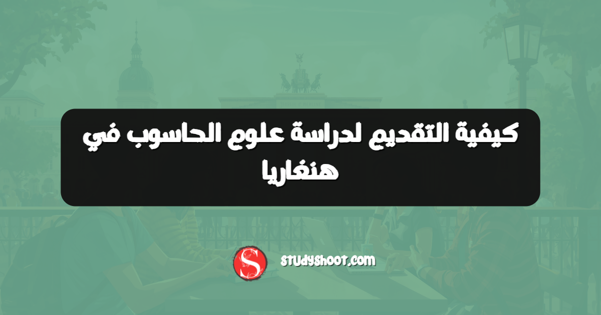 كيفية التقديم لدراسة علوم الحاسوب في هنغاريا