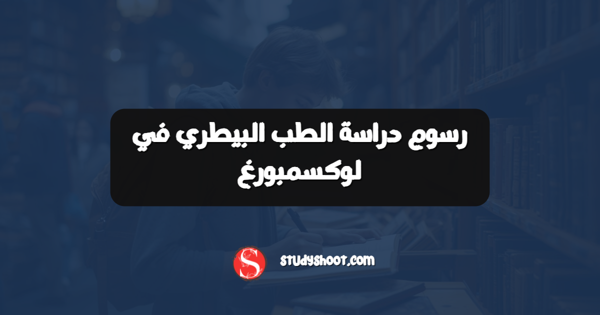 رسوم دراسة الطب البيطري في لوكسمبورغ