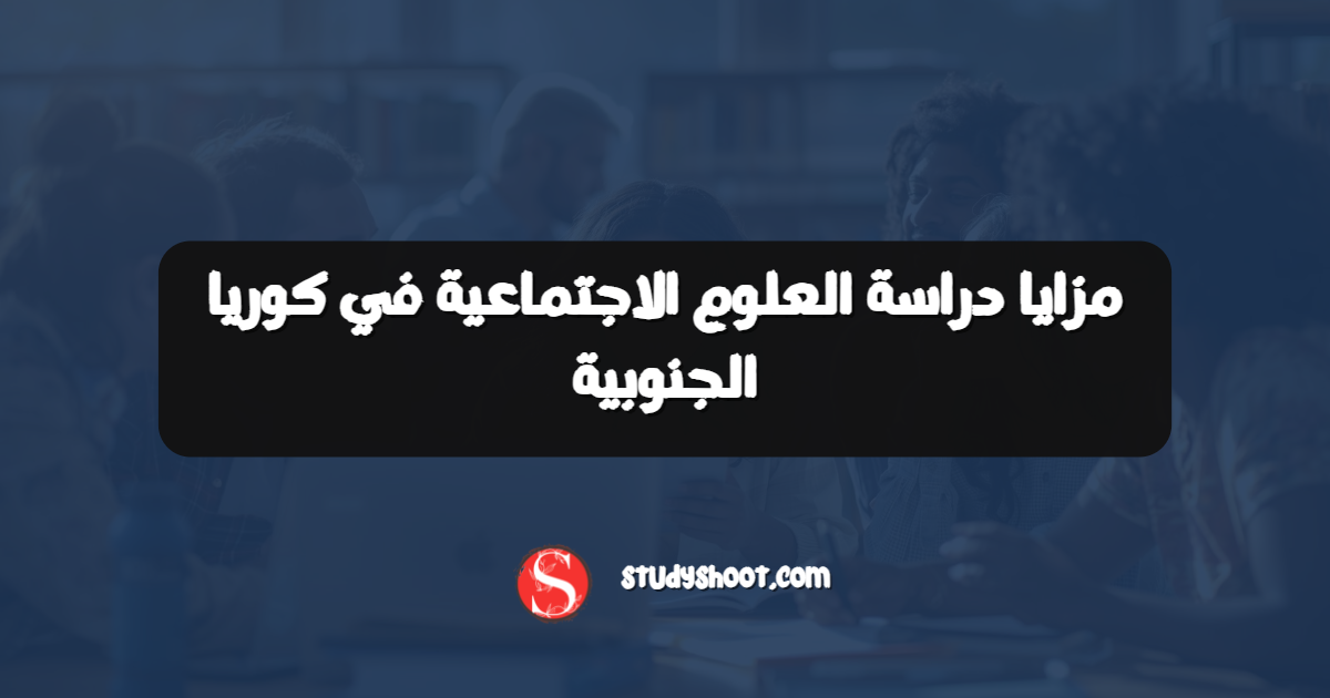 مزايا دراسة العلوم الاجتماعية في كوريا الجنوبية