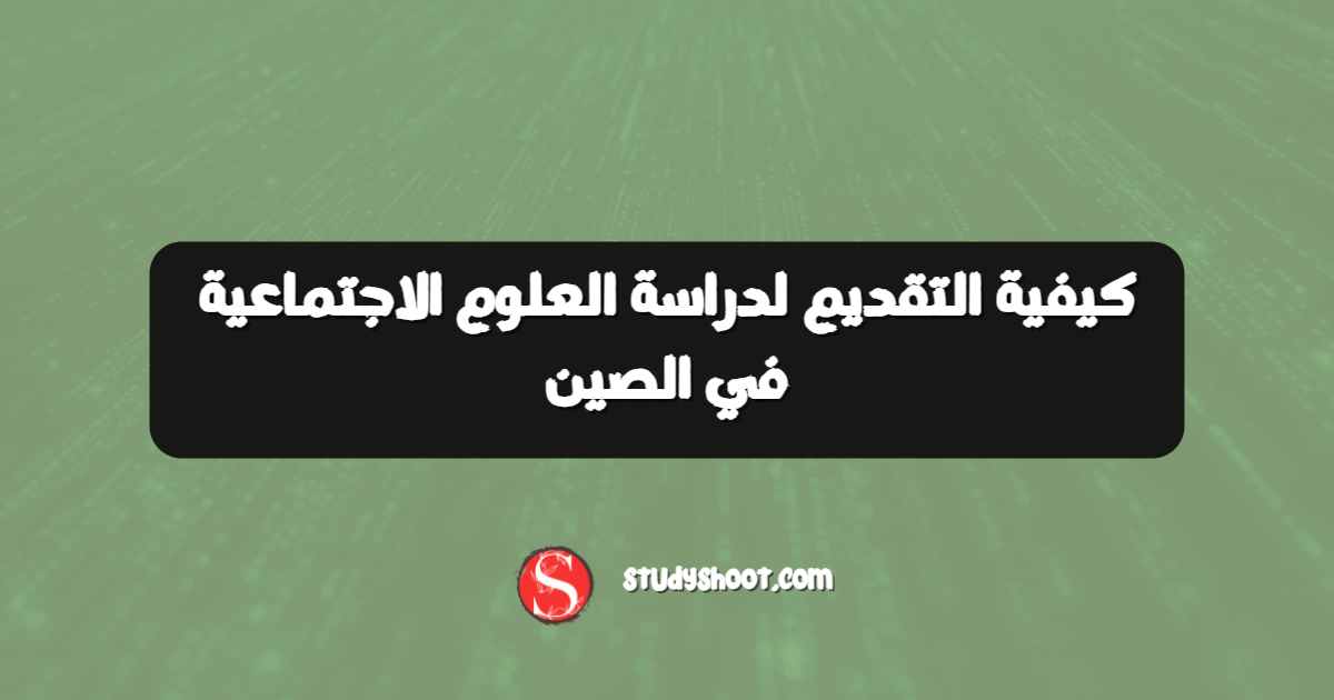 كيفية التقديم لدراسة العلوم الاجتماعية في الصين