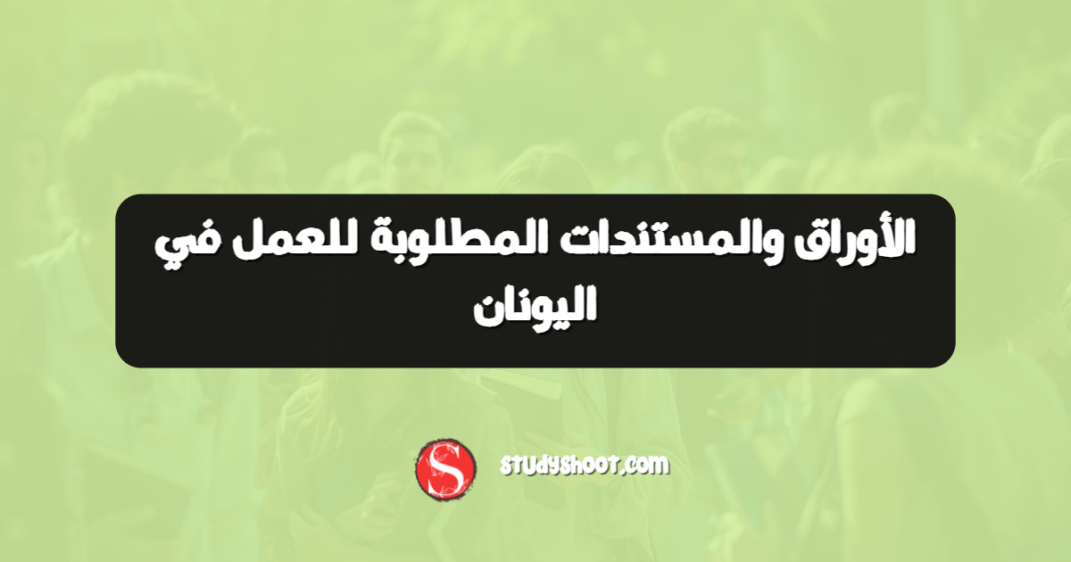 الأوراق والمستندات المطلوبة للعمل في اليونان