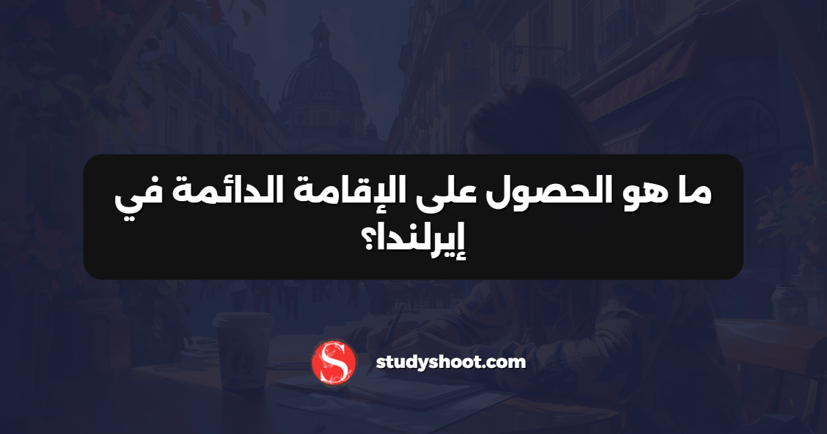 ما هو الحصول على الإقامة الدائمة في إيرلندا؟