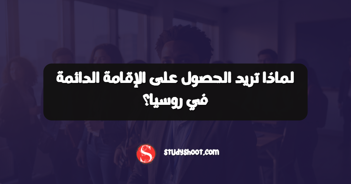 لماذا تريد الحصول على الإقامة الدائمة في روسيا؟