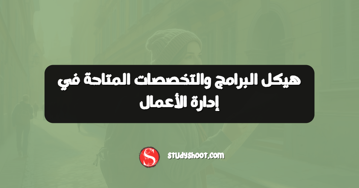 هيكل البرامج والتخصصات المتاحة في إدارة الأعمال