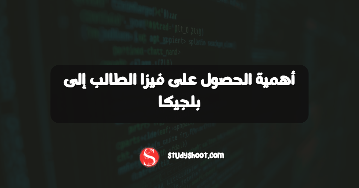 أهمية الحصول على فيزا الطالب إلى بلجيكا