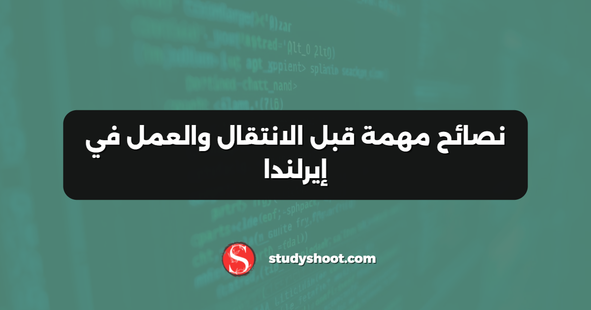 نصائح مهمة قبل الانتقال والعمل في إيرلندا