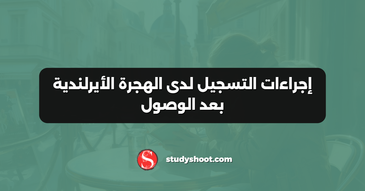 إجراءات التسجيل لدى الهجرة الأيرلندية بعد الوصول