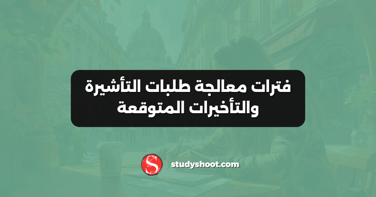 فترات معالجة طلبات التأشيرة والتأخيرات المتوقعة
