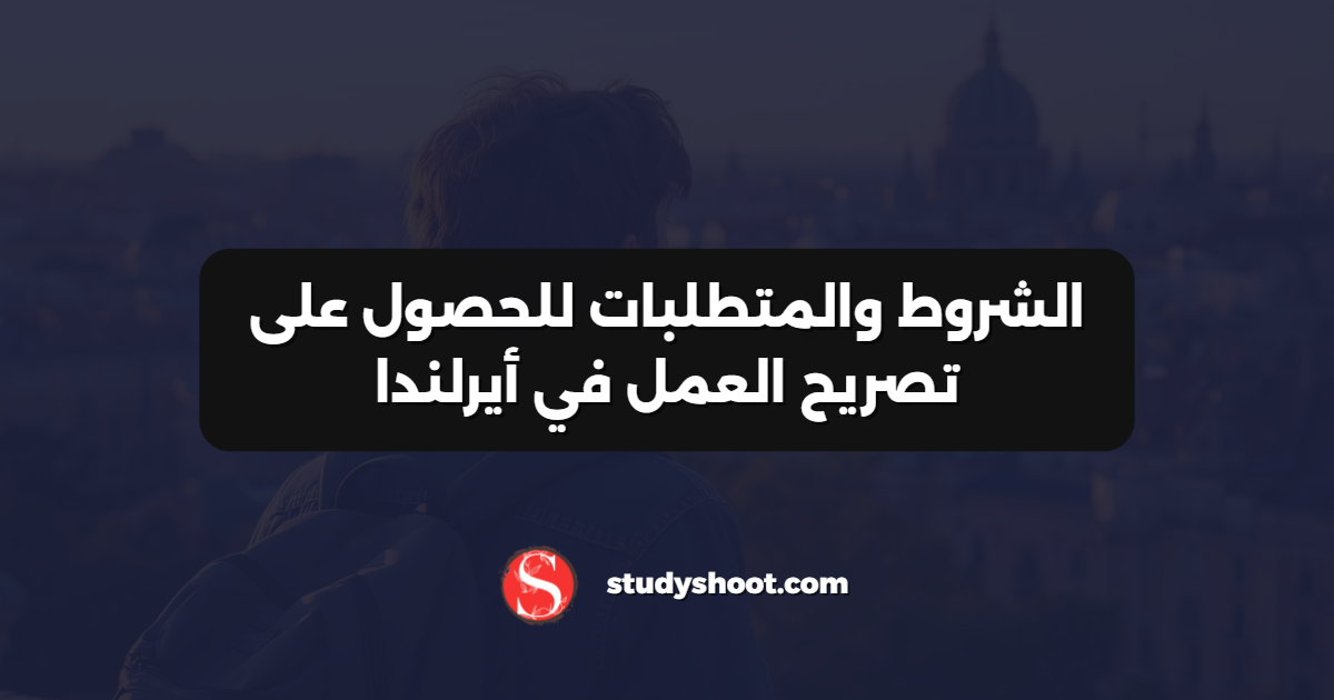 الشروط والمتطلبات للحصول على تصريح العمل في أيرلندا