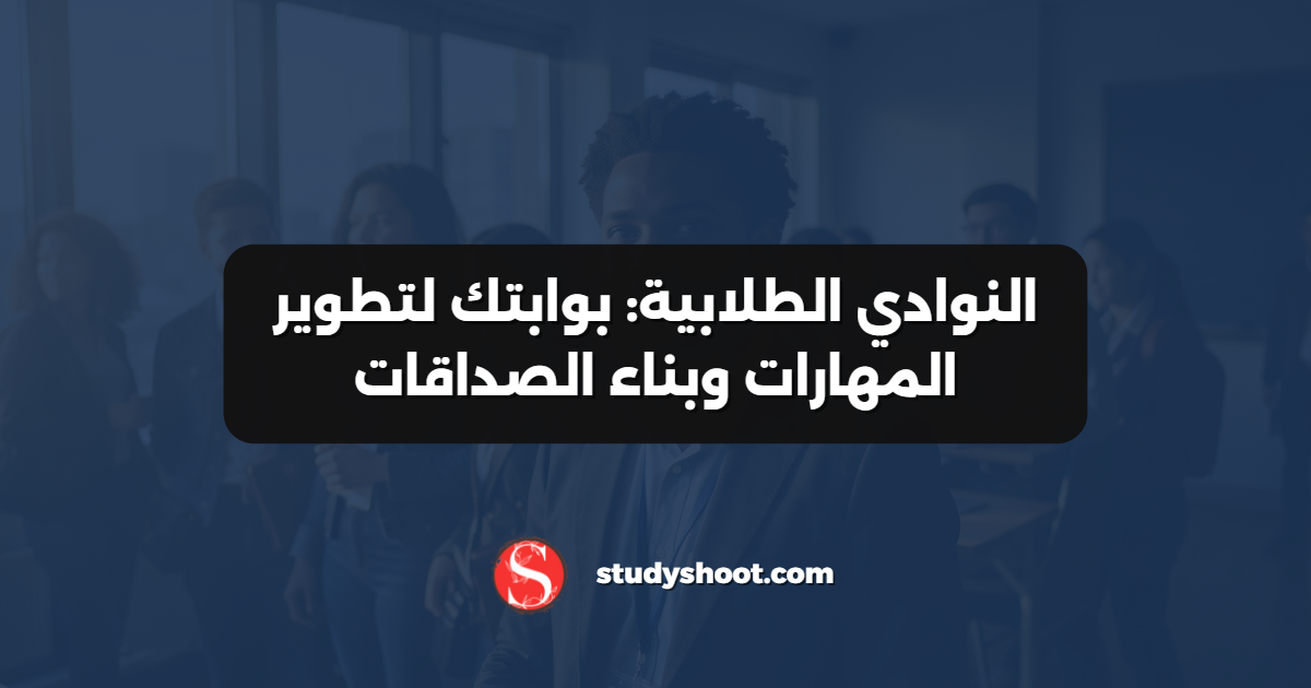 النوادي الطلابية: بوابتك لتطوير المهارات وبناء الصداقات