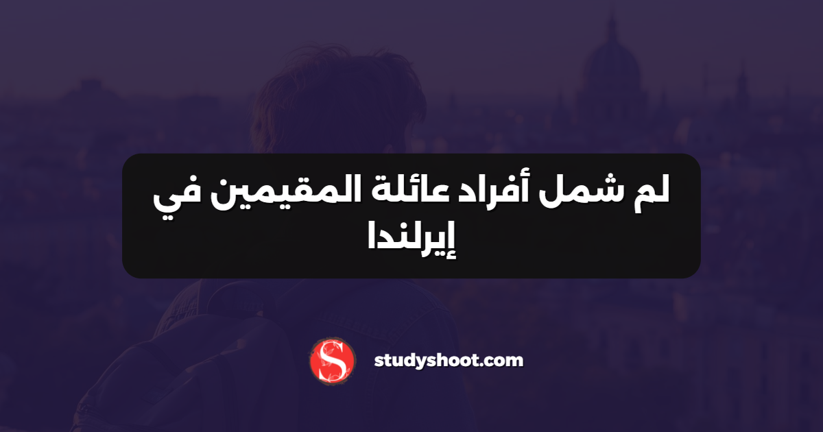 لم شمل أفراد عائلة المقيمين في إيرلندا