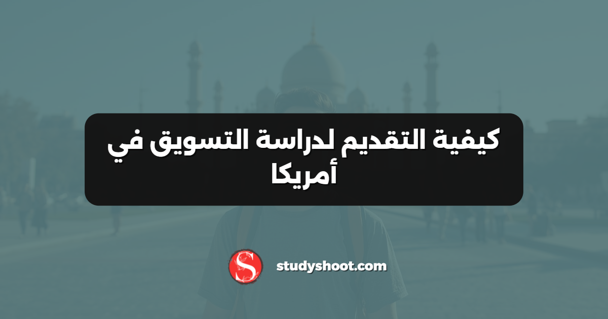 كيفية التقديم لدراسة التسويق في أمريكا