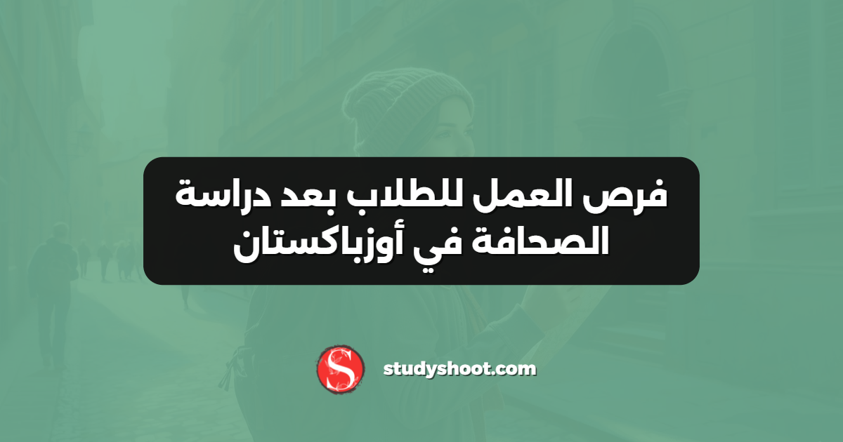 فرص العمل للطلاب بعد دراسة الصحافة في أوزباكستان