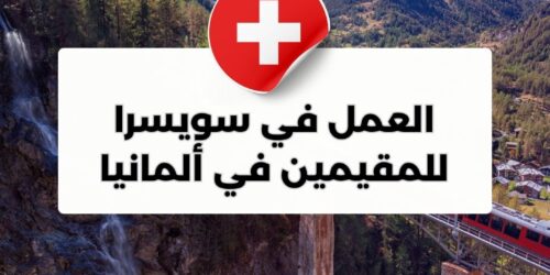 العمل في سويسرا للمقيمين في ألمانيا والمجنسين