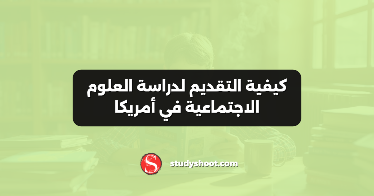 كيفية التقديم لدراسة العلوم الاجتماعية في أمريكا