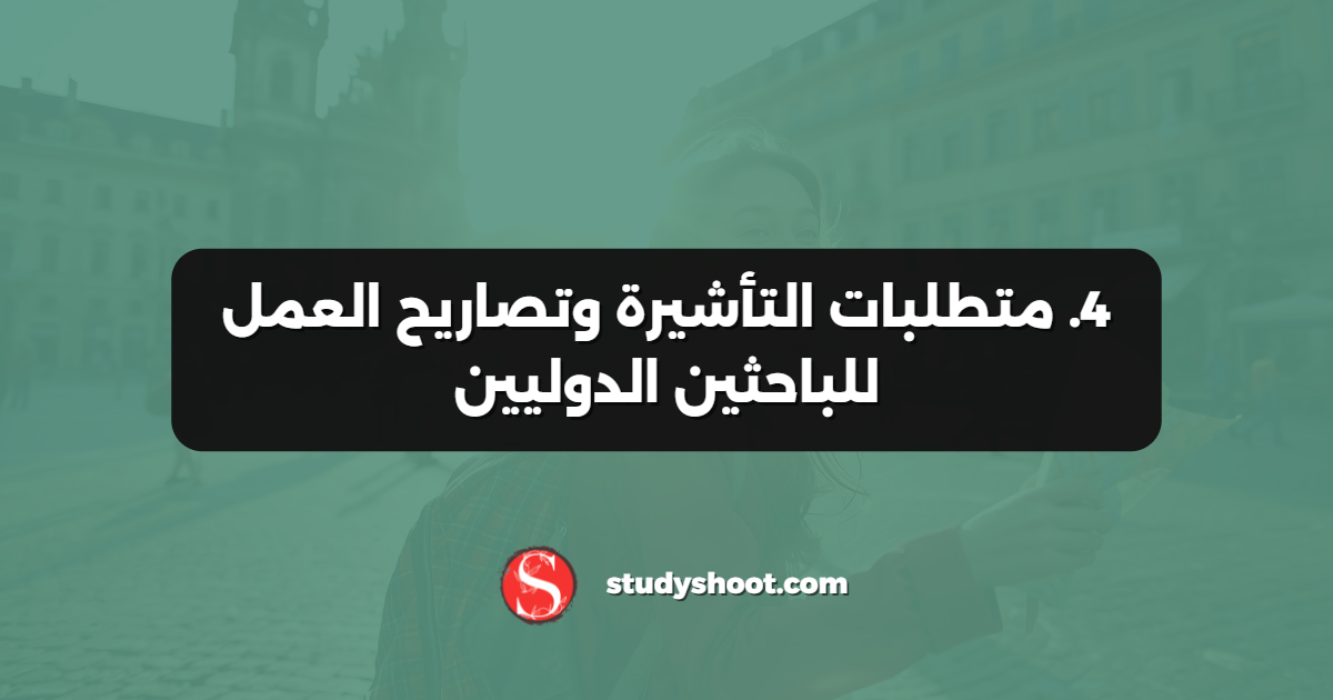 4. متطلبات التأشيرة وتصاريح العمل للباحثين الدوليين