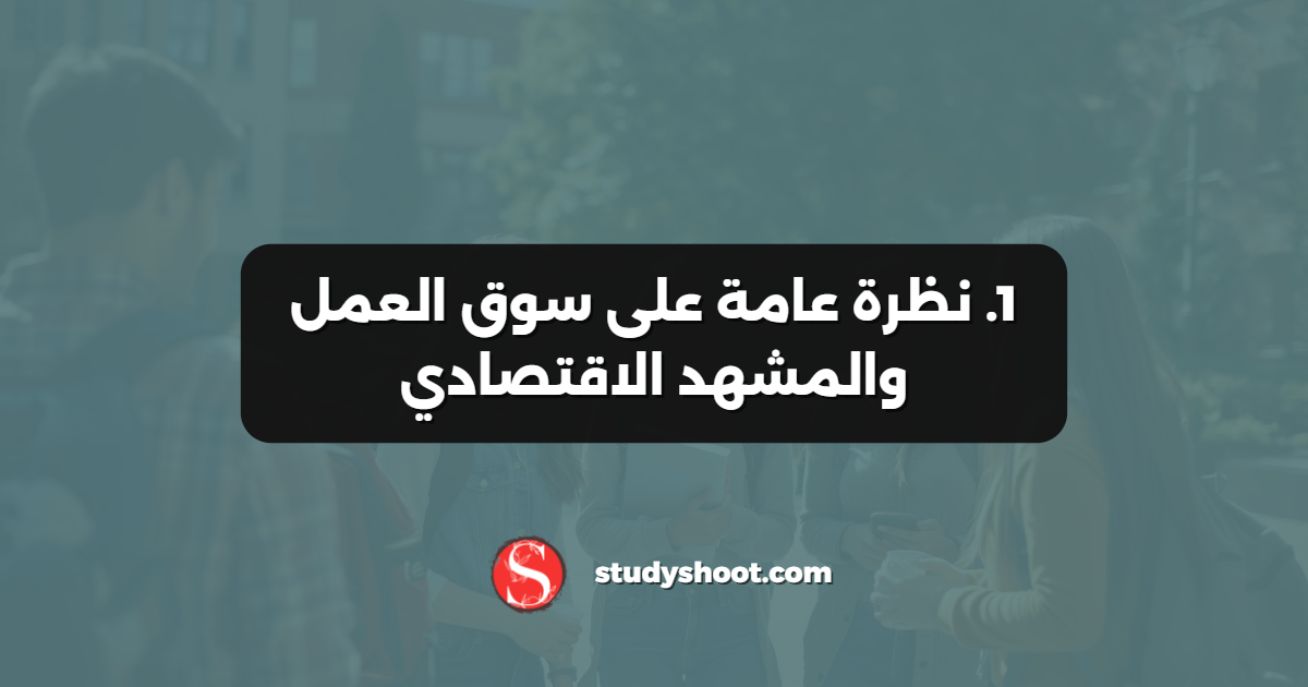 1. نظرة عامة على سوق العمل والمشهد الاقتصادي
