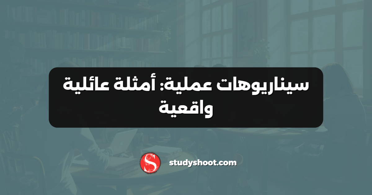 سيناريوهات عملية: أمثلة عائلية واقعية