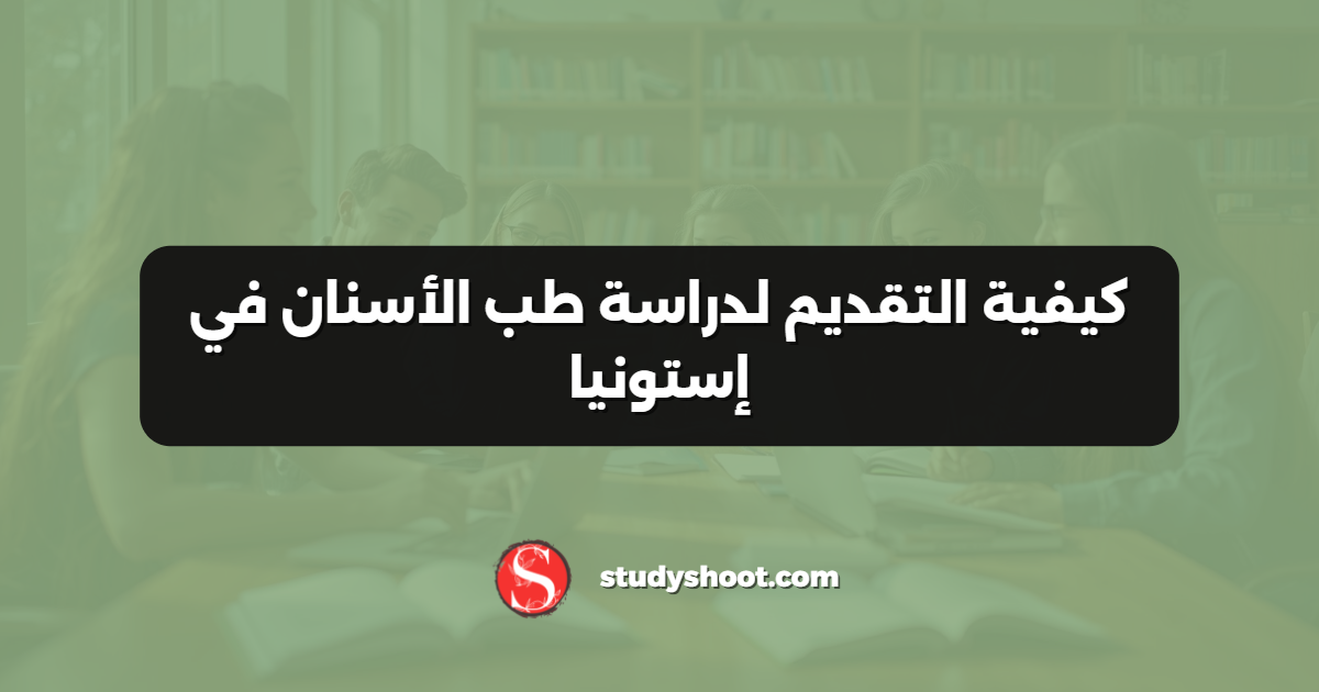 كيفية التقديم لدراسة طب الأسنان في إستونيا