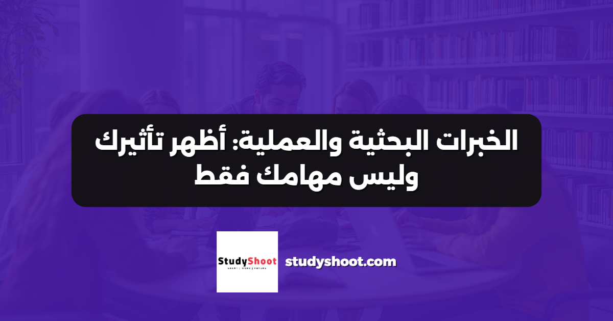 الخبرات البحثية والعملية: أظهر تأثيرك وليس مهامك فقط