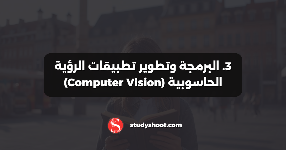 3. البرمجة وتطوير تطبيقات الرؤية الحاسوبية (Computer Vision)