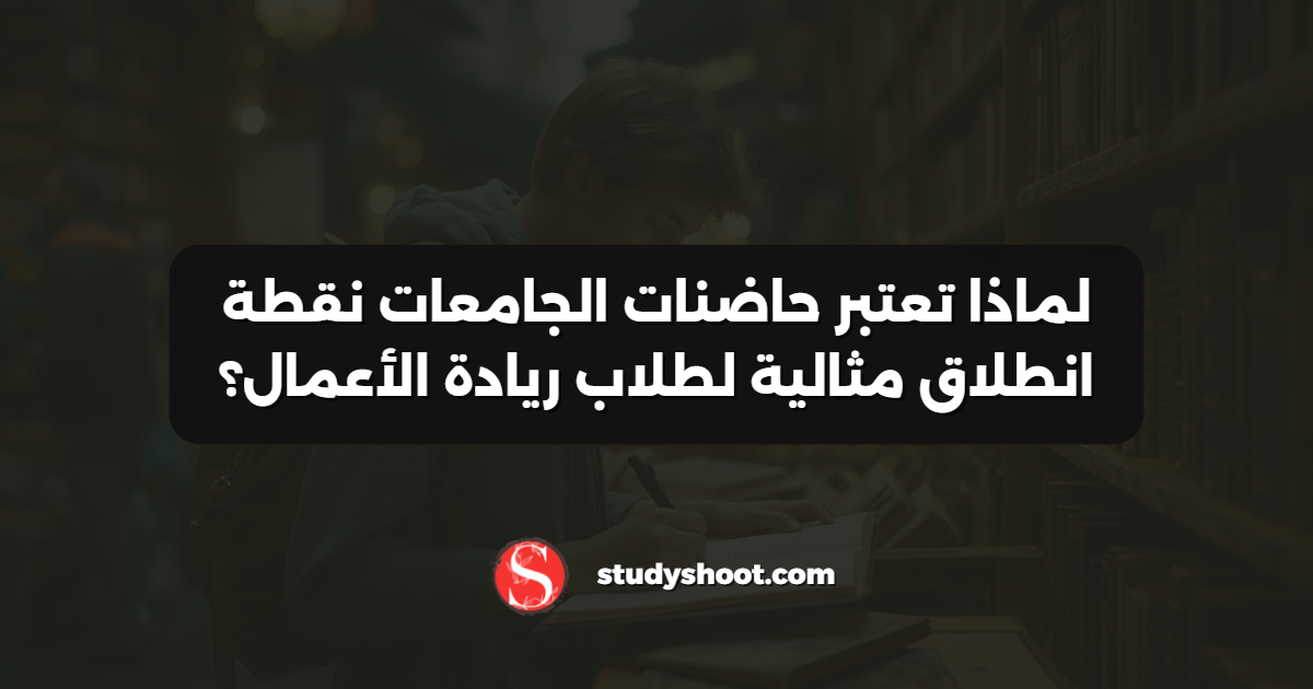 لماذا تعتبر حاضنات الجامعات نقطة انطلاق مثالية لطلاب ريادة الأعمال؟