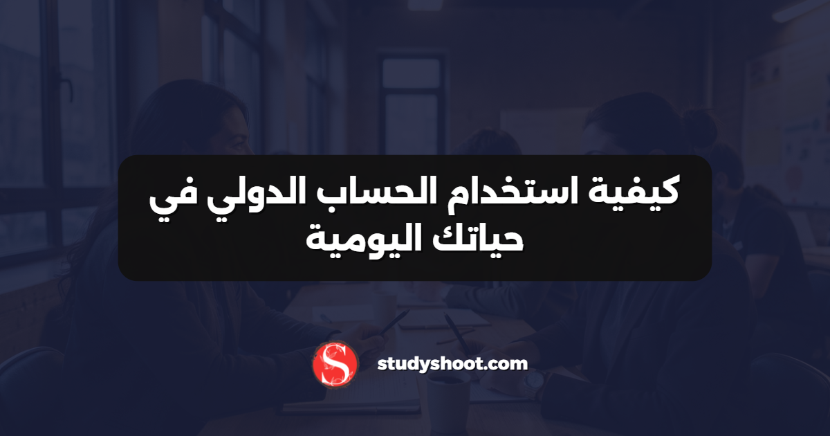 كيفية استخدام الحساب الدولي في حياتك اليومية