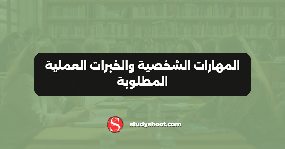المهارات الشخصية والخبرات العملية المطلوبة