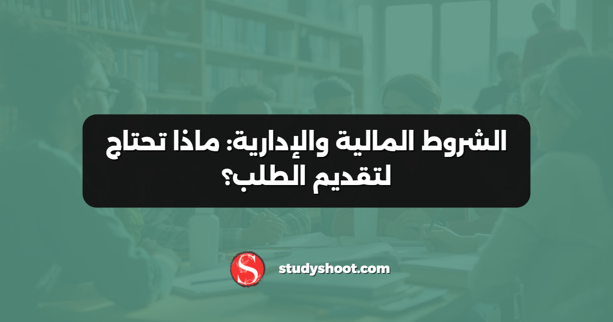 الشروط المالية والإدارية: ماذا تحتاج لتقديم الطلب؟