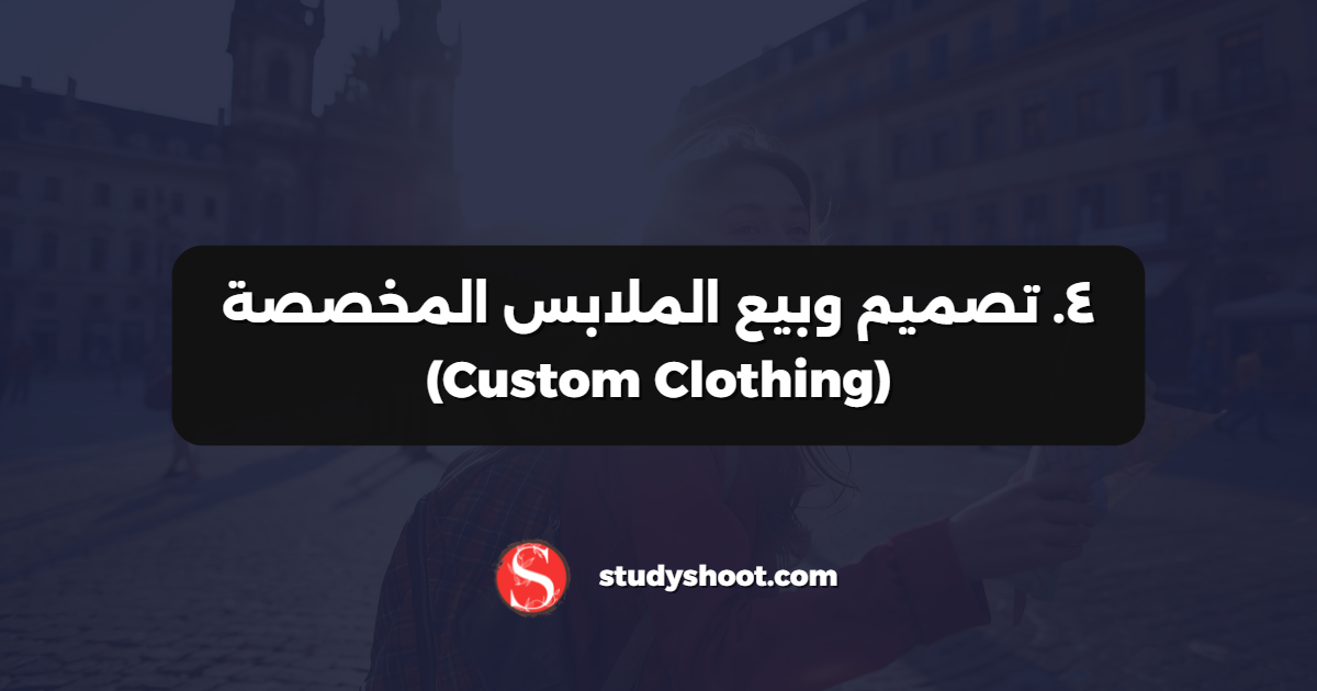 ٤. تصميم وبيع الملابس المخصصة (Custom Clothing)