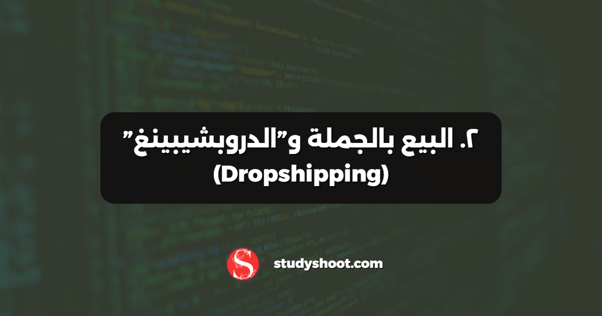 ٢. البيع بالجملة و”الدروبشيبينغ” (Dropshipping)