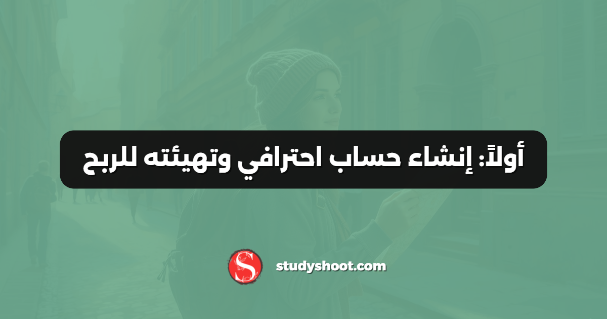 أولاً: إنشاء حساب احترافي وتهيئته للربح
