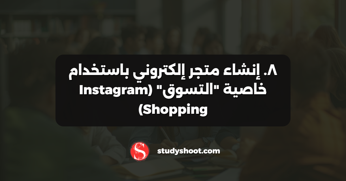 ٨. إنشاء متجر إلكتروني باستخدام خاصية "التسوق" (Instagram Shopping)