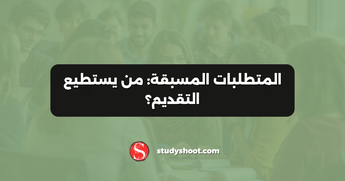 المتطلبات المسبقة: من يستطيع التقديم؟