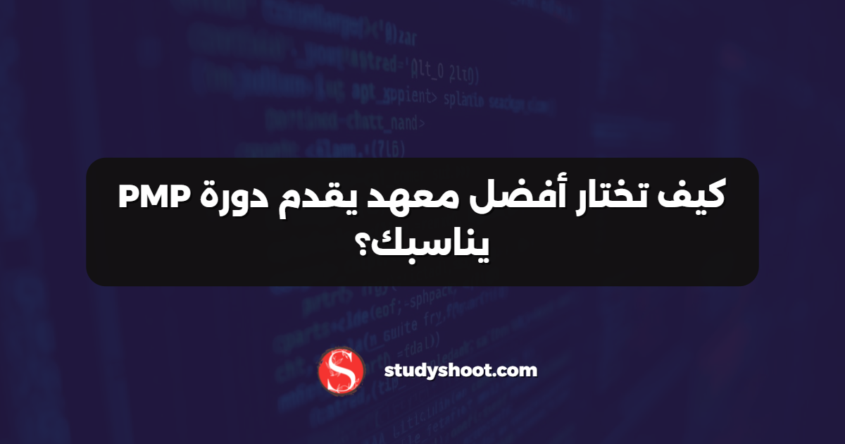 كيف تختار أفضل معهد يقدم دورة PMP يناسبك؟