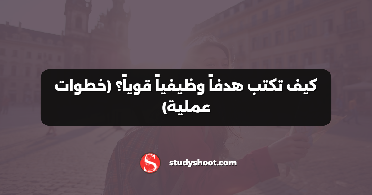 كيف تكتب هدفاً وظيفياً قوياً؟ (خطوات عملية)