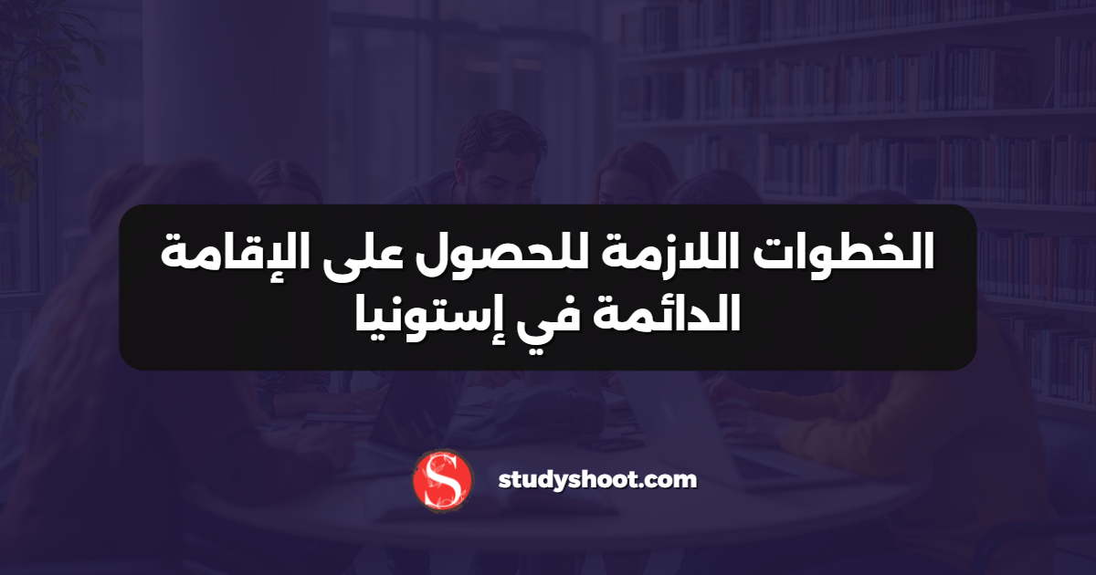 الخطوات اللازمة للحصول على الإقامة الدائمة في إستونيا
