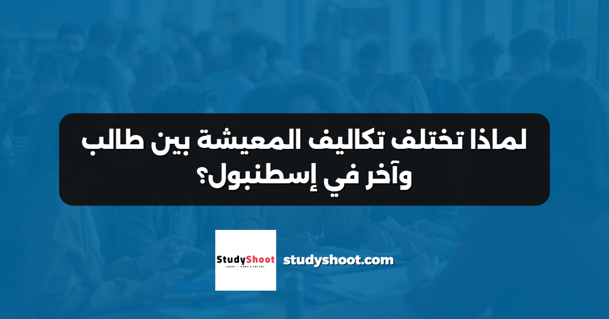 لماذا تختلف تكاليف المعيشة بين طالب وآخر في إسطنبول؟