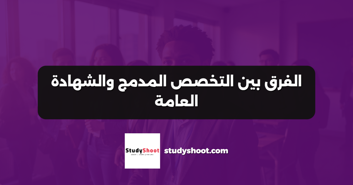 الفرق بين التخصص المدمج والشهادة العامة