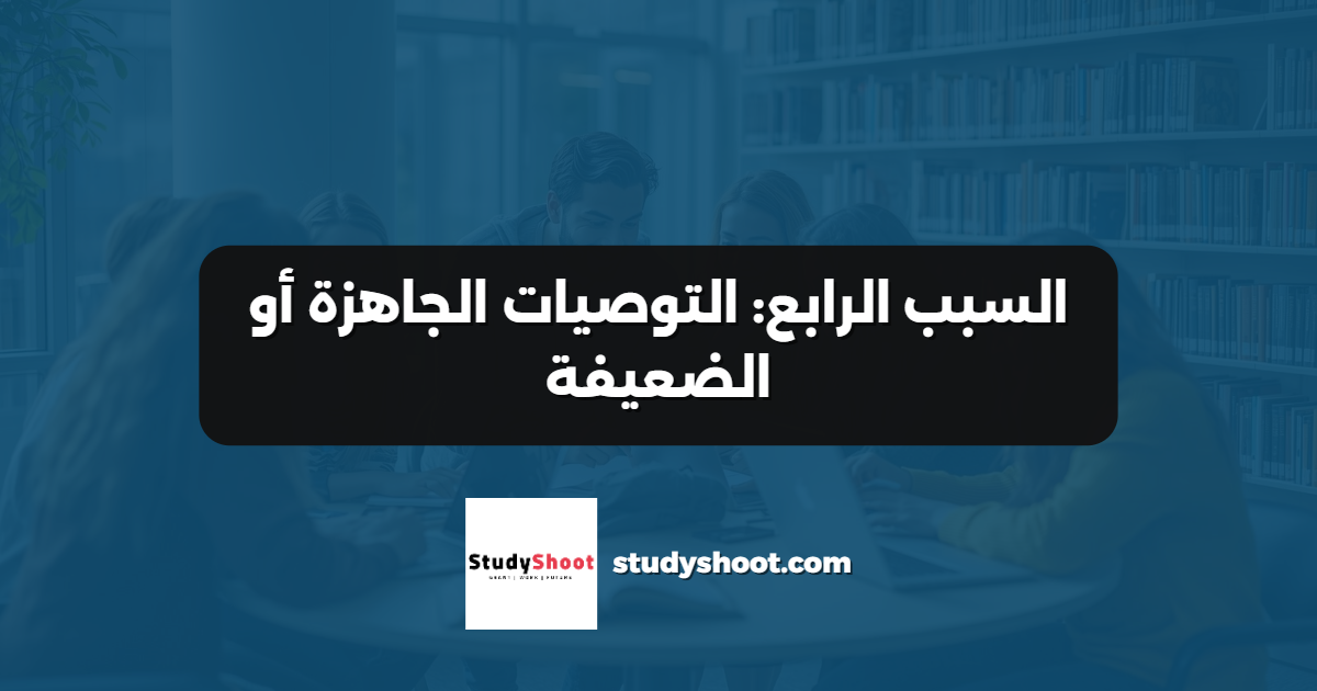 السبب الرابع: التوصيات الجاهزة أو الضعيفة