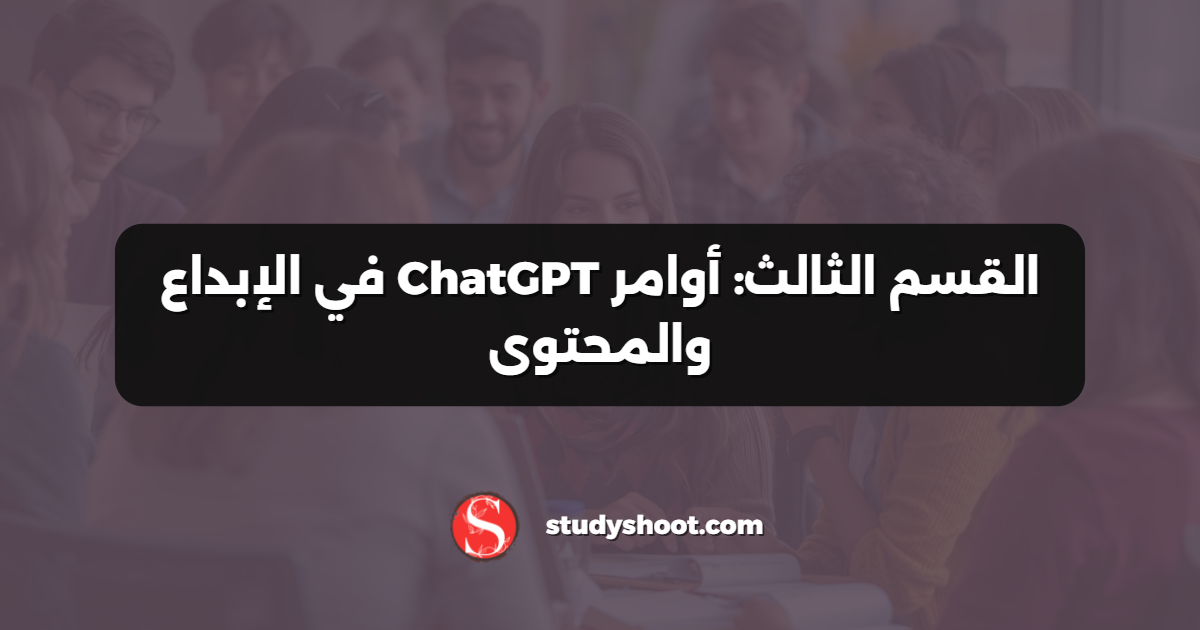 القسم الثالث: أوامر ChatGPT في الإبداع والمحتوى
