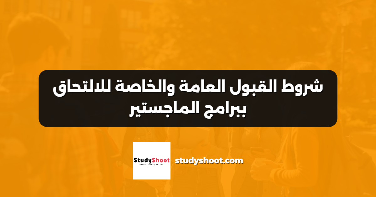 شروط القبول العامة والخاصة للالتحاق ببرامج الماجستير