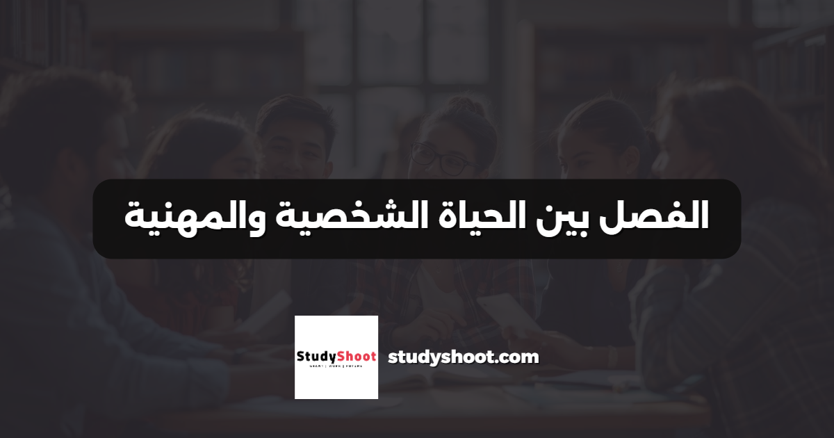 الفصل بين الحياة الشخصية والمهنية