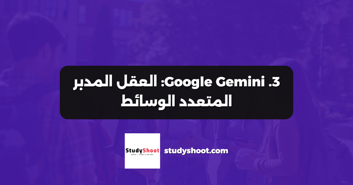 3. Google Gemini: العقل المدبر المتعدد الوسائط