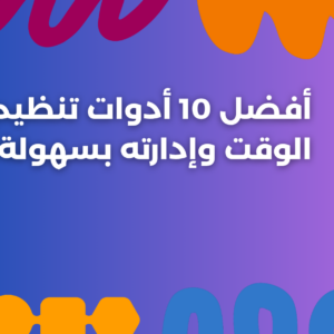 أفضل 10 أدوات تنظيم الوقت وإدارته بسهولة!