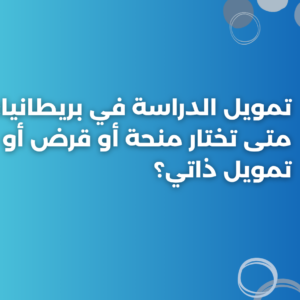 تمويل الدراسة في بريطانيا: متى تختار منحة أو قرض أو تمويل ذاتي؟