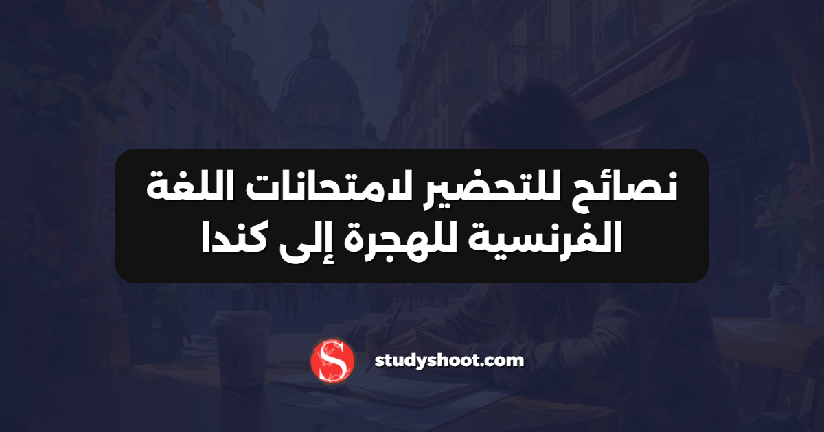 نصائح للتحضير لامتحانات اللغة الفرنسية للهجرة إلى كندا