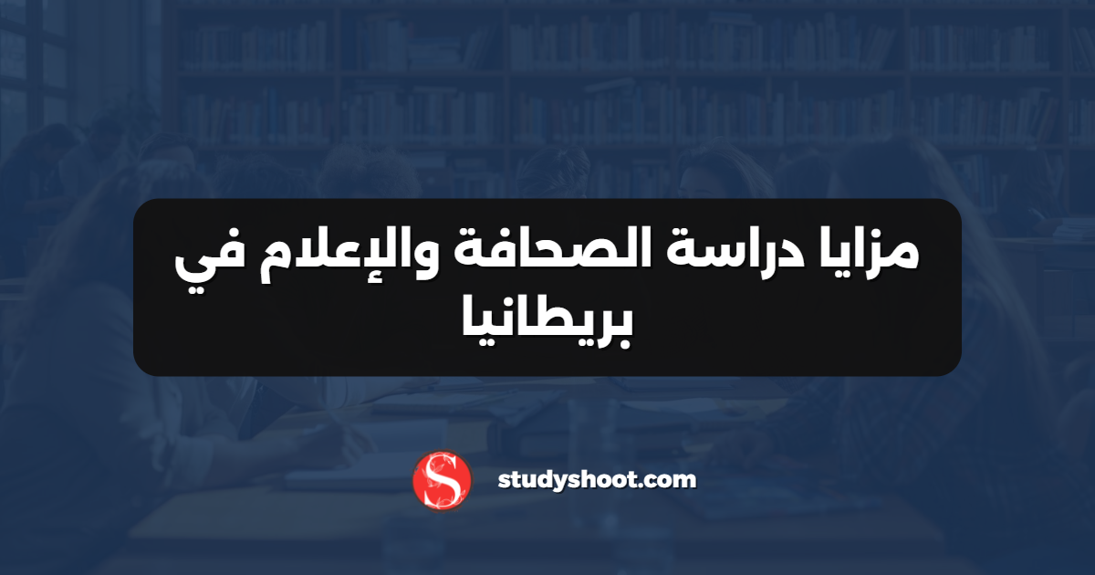 مزايا دراسة الصحافة والإعلام في بريطانيا