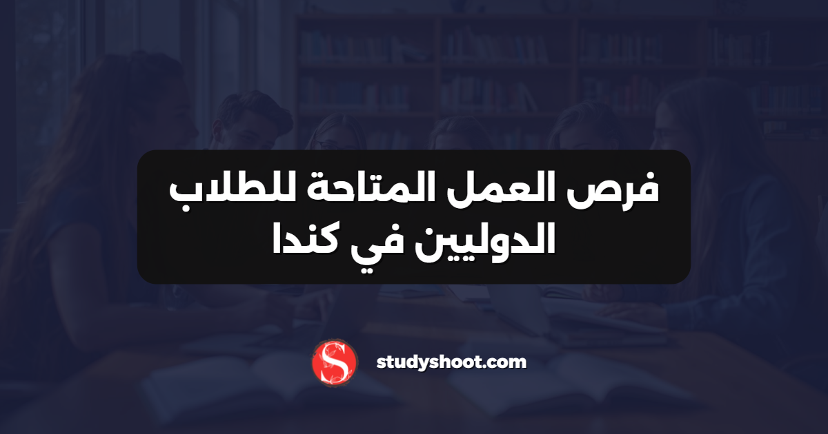 فرص العمل المتاحة للطلاب الدوليين في كندا